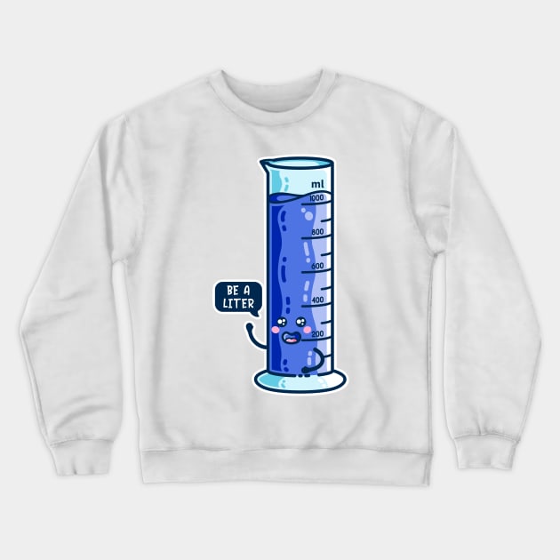 Be A Liter Graduated Cylinder Crewneck Sweatshirt by freeves